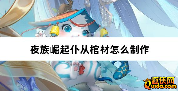 夜族崛起仆从棺材怎么制作 建造材料需要哪些