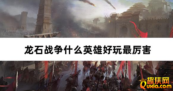 龙石战争什么英雄好玩最厉害 英雄强度排行榜