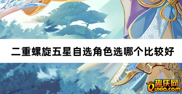二重螺旋五星自选角色选哪个比较好