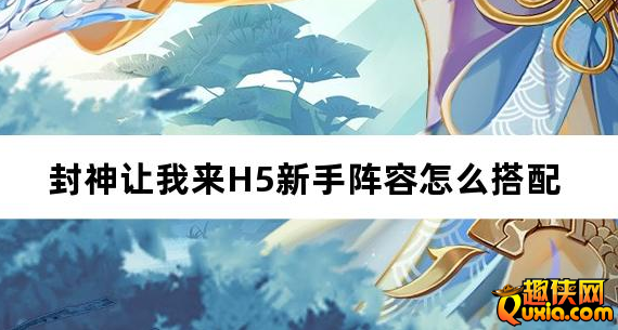 封神让我来H5新手阵容怎么搭配 阵容配队推荐