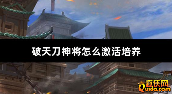 破天刀神将怎么激活培养