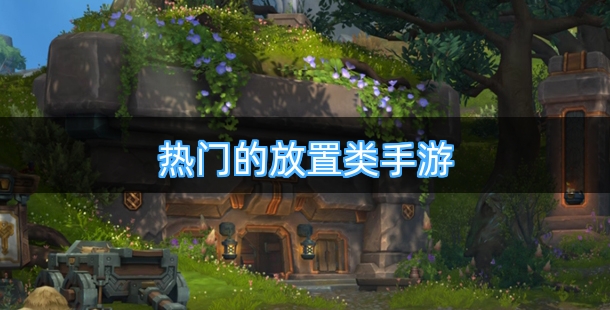 热门的放置类手游合集