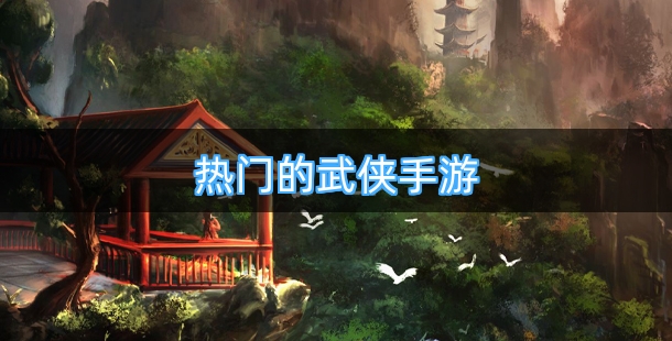 热门的武侠手游排行榜