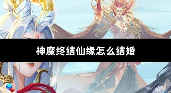 神魔终结仙缘怎么结婚