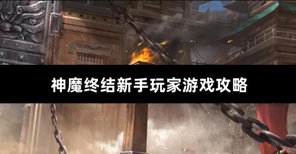 神魔终结新手玩家游戏攻略