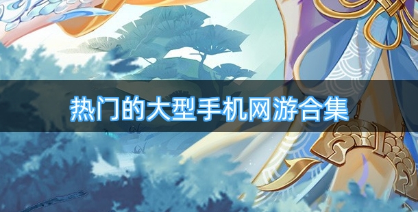 热门的大型手机网游合集
