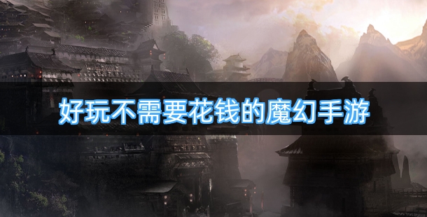 好玩不需要花钱的魔幻手游