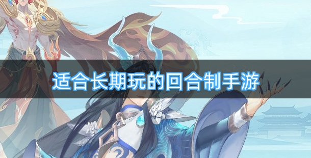 适合长期玩的回合制手游合集