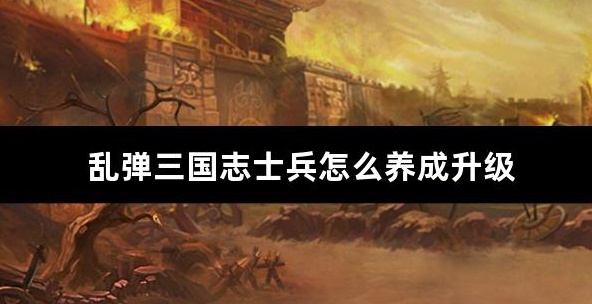 乱弹三国志士兵怎么养成升级