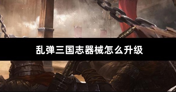 乱弹三国志器械怎么升级