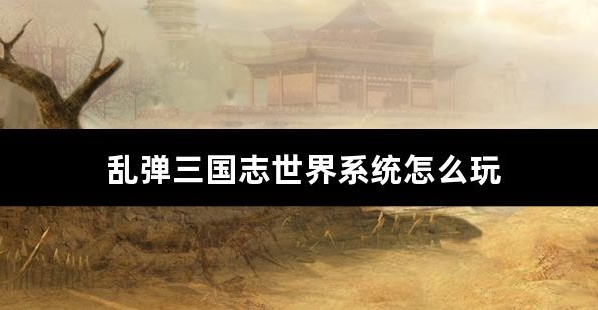 乱弹三国志世界系统怎么玩